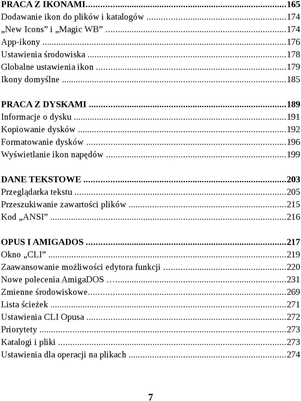 ..203 Przeglądarka tekstu...205 Przeszukiwanie zawartości plików...215 Kod ANSI...216 OPUS I AMIGADOS...217 Okno CLI...219 Zaawansowanie możliwości edytora funkcji.