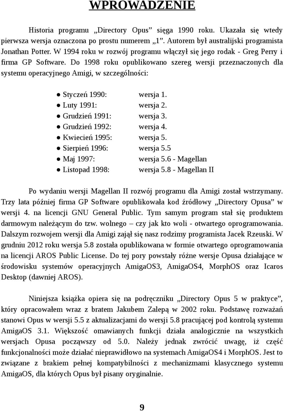 Do 1998 roku opublikowano szereg wersji przeznaczonych dla systemu operacyjnego Amigi, w szczególności: Styczeń 1990: wersja 1. Luty 1991: wersja 2. Grudzień 1991: wersja 3. Grudzień 1992: wersja 4.