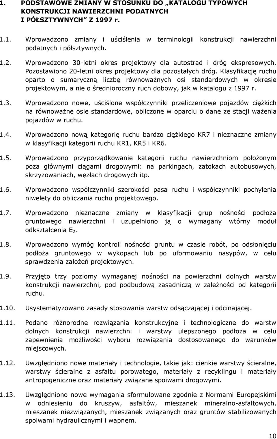 Klasyfikację ruchu oparto o sumaryczną liczbę równoważnych osi standardowych w okresie projektowym, a nie o średnioroczny ruch dobowy, jak w katalogu z 1997 r. 1.3.