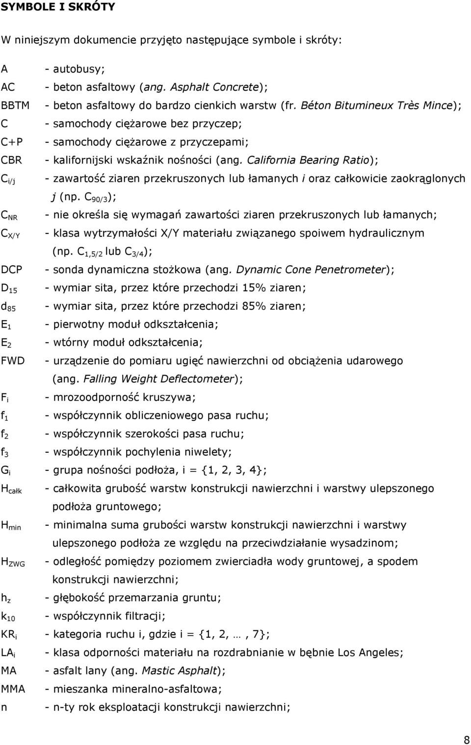 California Bearing Ratio); C i/j C NR C X/Y DCP D 15 d 85 E 1 E 2 FWD F i f 1 f 2 f 3 - zawartość ziaren przekruszonych lub łamanych i oraz całkowicie zaokrąglonych j (np.