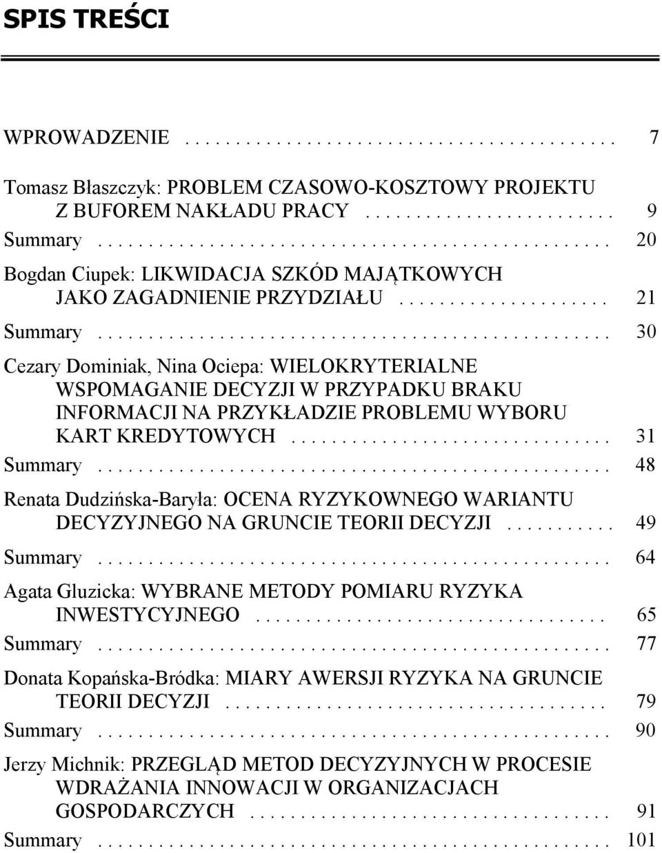 .................................................. 30 Cezary Dominiak, Nina Ociepa: WIELOKRYTERIALNE WSPOMAGANIE DECYZJI W PRZYPADKU BRAKU INFORMACJI NA PRZYKŁADZIE PROBLEMU WYBORU KART KREDYTOWYCH.