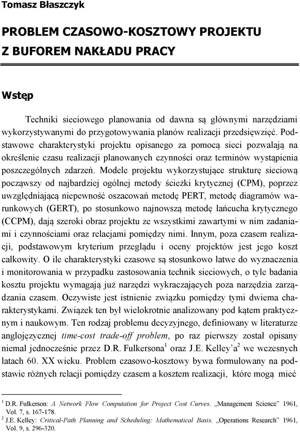 Modele projektu wykorzystujące strukturę sieciową począwszy od najbardziej ogólnej metody ścieżki krytycznej (CPM), poprzez uwzględniającą niepewność oszacowań metodę PERT, metodę diagramów