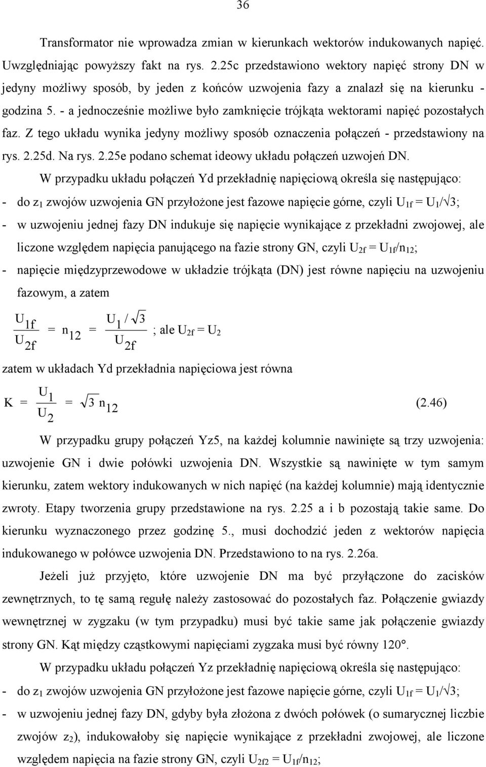 - a jednocześnie możliwe było zamknięcie trójkąta wektorami napięć pozostałych faz. Z tego układu wynika jedyny możliwy sposób oznaczenia połączeń - przedstawiony na rys. 2.