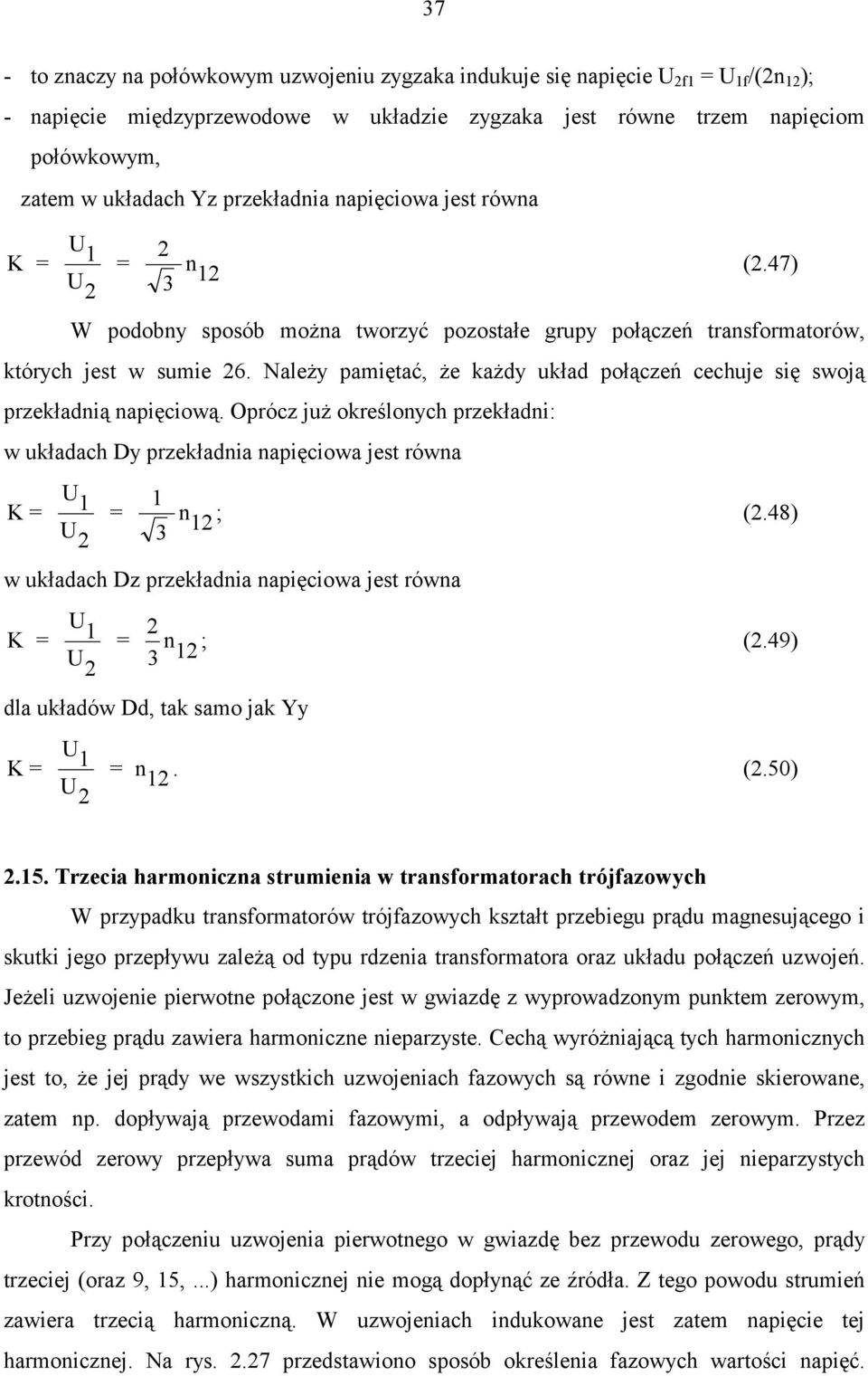 Należy pamiętać, że każdy układ połączeń cechuje się swoją przekładnią napięciową. Oprócz już określonych przekładni: w układach Dy przekładnia napięciowa jest równa K= U 1 U 2 = 1 n12 ; (2.