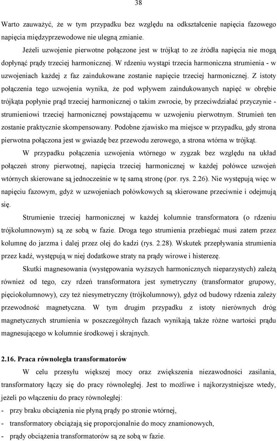 W rdzeniu wystąpi trzecia harmoniczna strumienia - w uzwojeniach każdej z faz zaindukowane zostanie napięcie trzeciej harmonicznej.