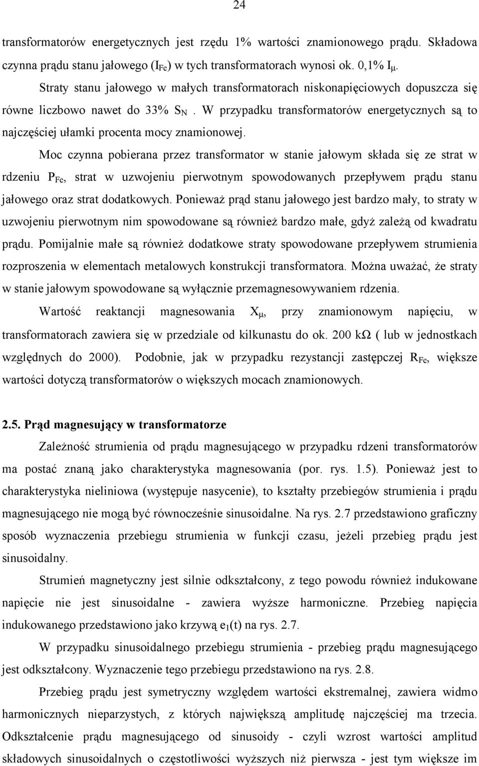 W przypadku transformatorów energetycznych są to najczęściej ułamki procenta mocy znamionowej.