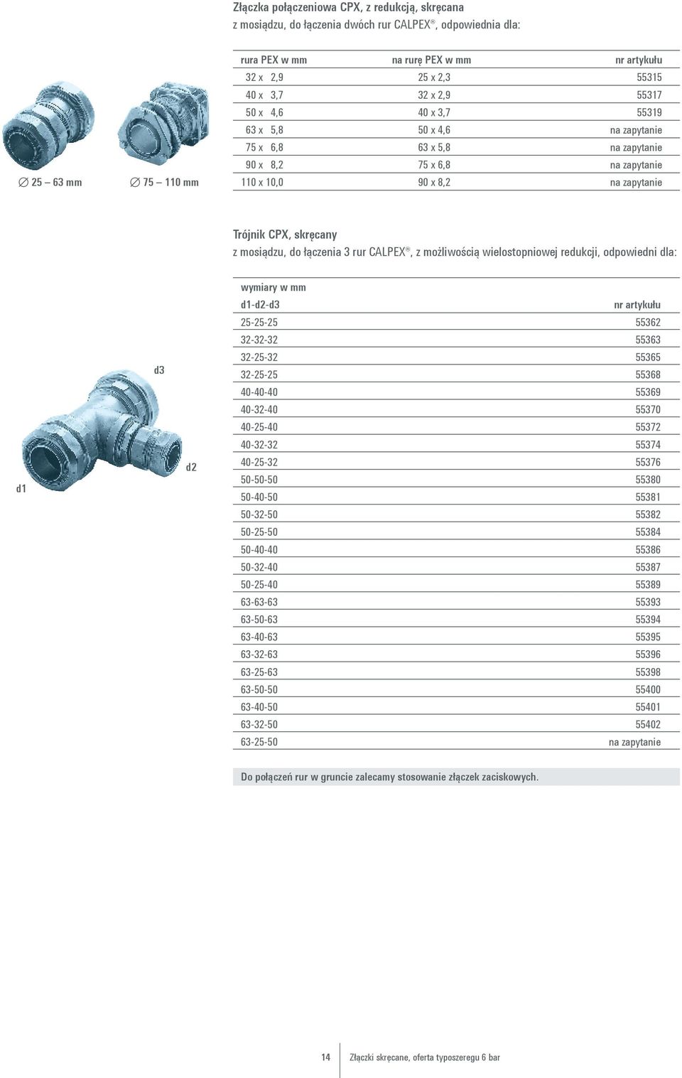 łączenia 3 rur CALPEX, z możliwością wielostopniowej redukcji, odpowiedni dla: wymiary w mm d1 d3 d2 d1-d2-d3 25-25-25 55362 32-32-32 55363 32-25-32 55365 32-25-25 55368 40-40-40 55369 40-32-40 55370