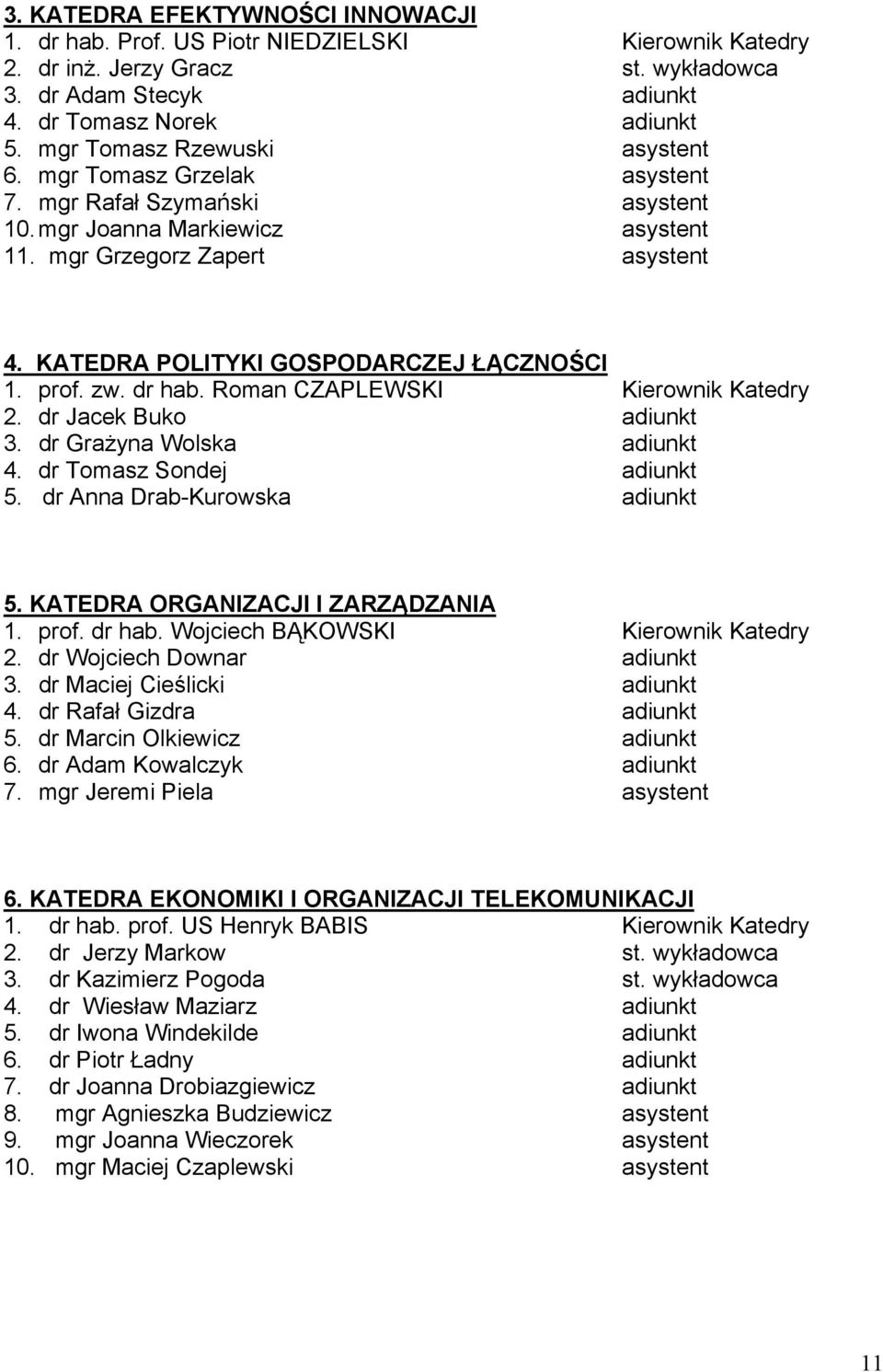 KATEDRA POLITYKI GOSPODARCZEJ ŁĄCZNOŚCI 1. prof. zw. dr hab. Roman CZAPLEWSKI Kierownik Katedry 2. dr Jacek Buko adiunkt 3. dr Grażyna Wolska adiunkt 4. dr Tomasz Sondej adiunkt 5.