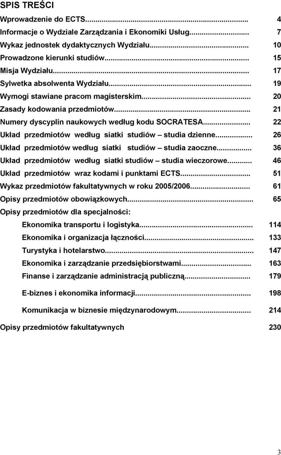 .. 22 Układ przedmiotów według siatki studiów studia dzienne... 26 Układ przedmiotów według siatki studiów studia zaoczne... 36 Układ przedmiotów według siatki studiów studia wieczorowe.