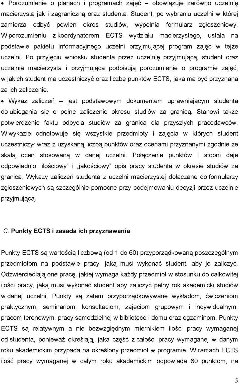 W porozumieniu z koordynatorem ECTS wydziału macierzystego, ustala na podstawie pakietu informacyjnego uczelni przyjmującej program zajęć w tejże uczelni.