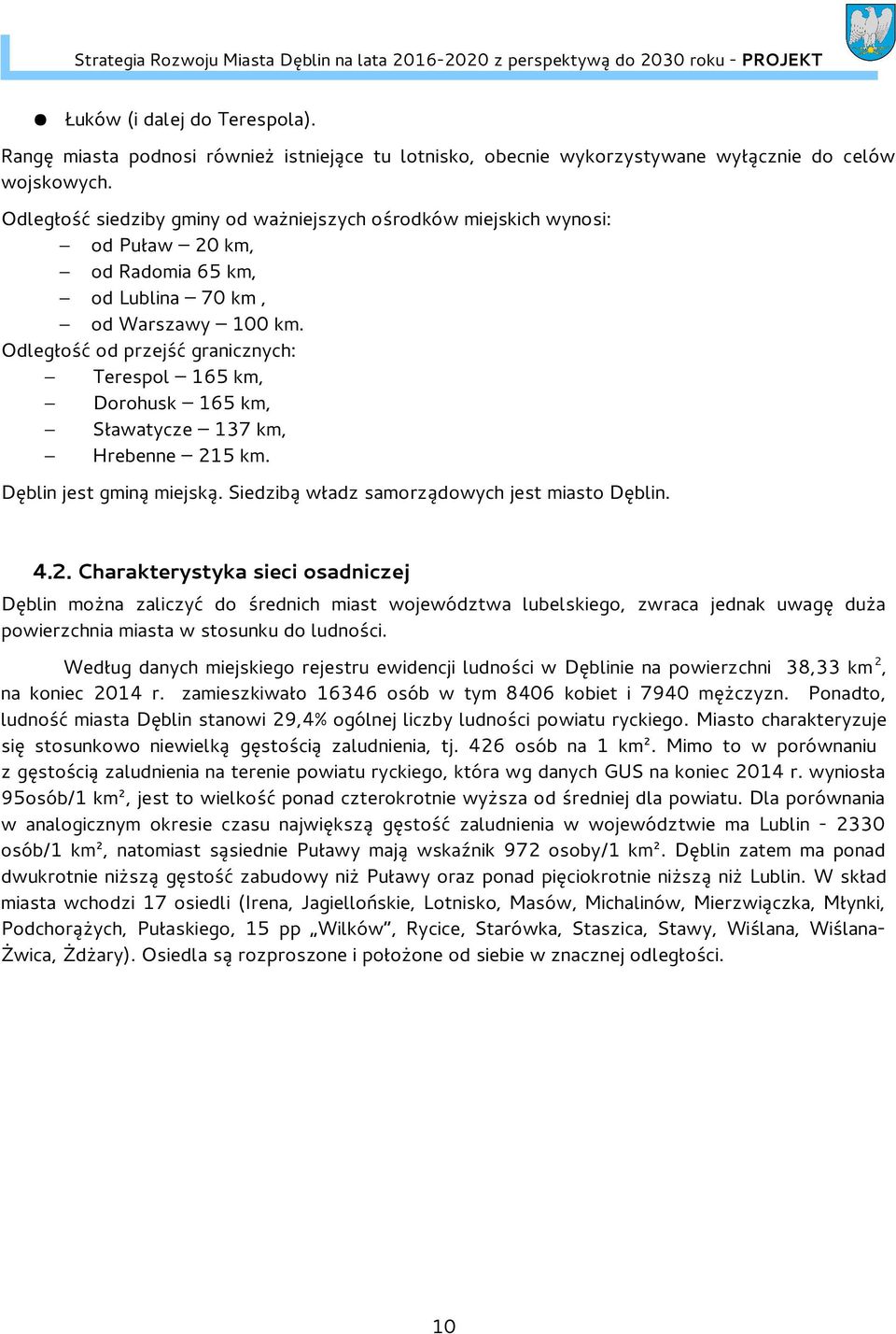 Odległość od przejść granicznych: Terespol 165 km, Dorohusk 165 km, Sławatycze 137 km, Hrebenne 21