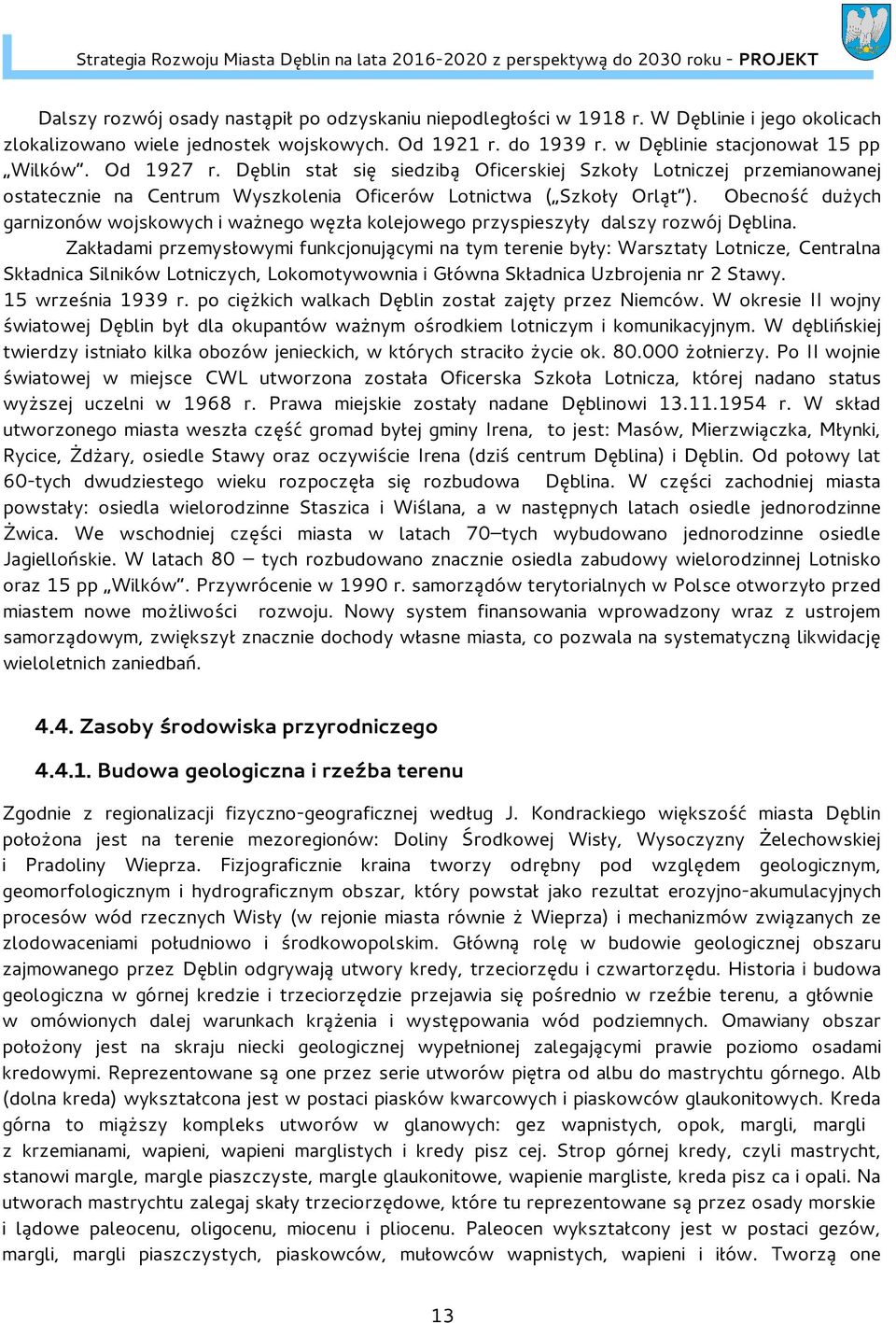 Obecność dużych garnizonów wojskowych i ważnego węzła kolejowego przyspieszyły dalszy rozwój Dęblina.