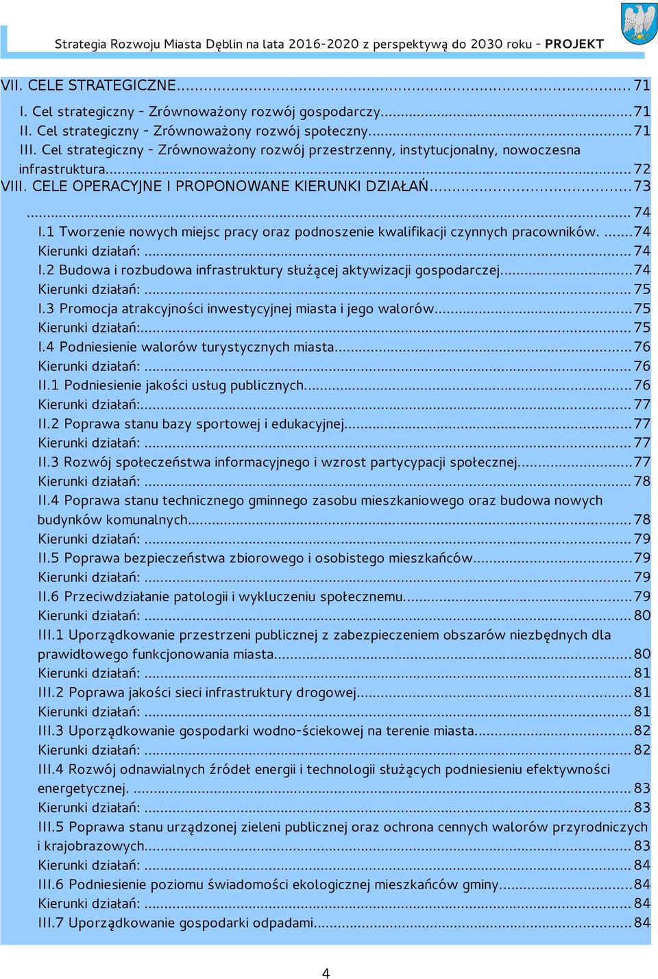 1 Tworzenie nowych miejsc pracy oraz podnoszenie kwalifikacji czynnych pracowników....74 Kierunki działań:... 74 I.2 Budowa i rozbudowa infrastruktury służącej aktywizacji gospodarczej.