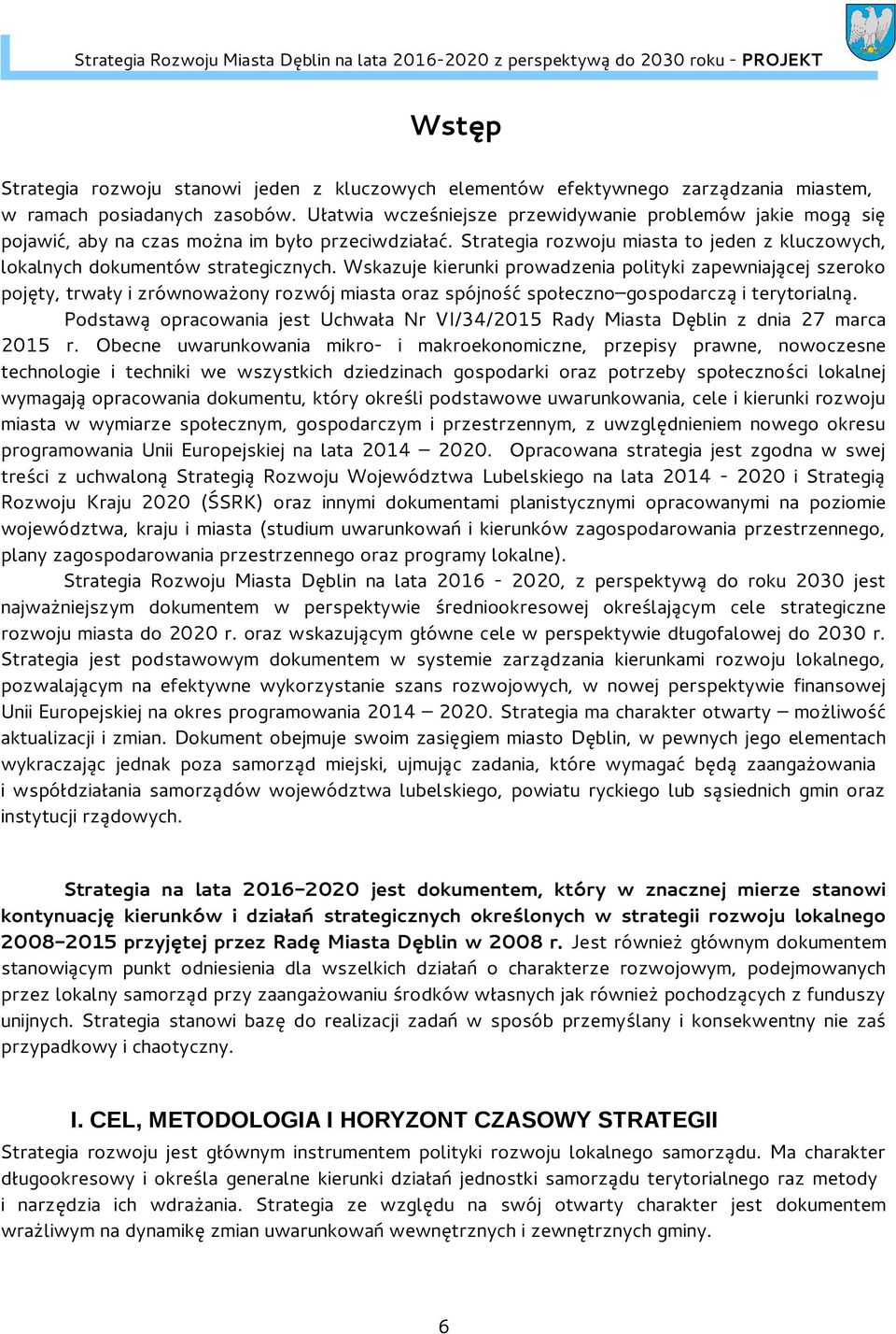 Wskazuje kierunki prowadzenia polityki zapewniającej szeroko pojęty, trwały i zrównoważony rozwój miasta oraz spójność społeczno gospodarczą i terytorialną.