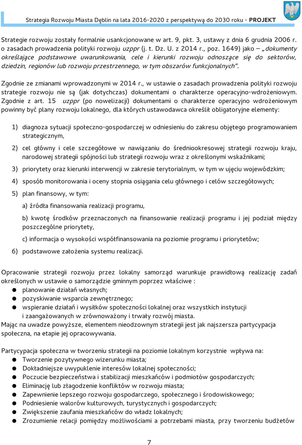 Zgodnie ze zmianami wprowadzonymi w 2014 r., w ustawie o zasadach prowadzenia polityki rozwoju strategie rozwoju nie są (jak dotychczas) dokumentami o charakterze operacyjno-wdrożeniowym.