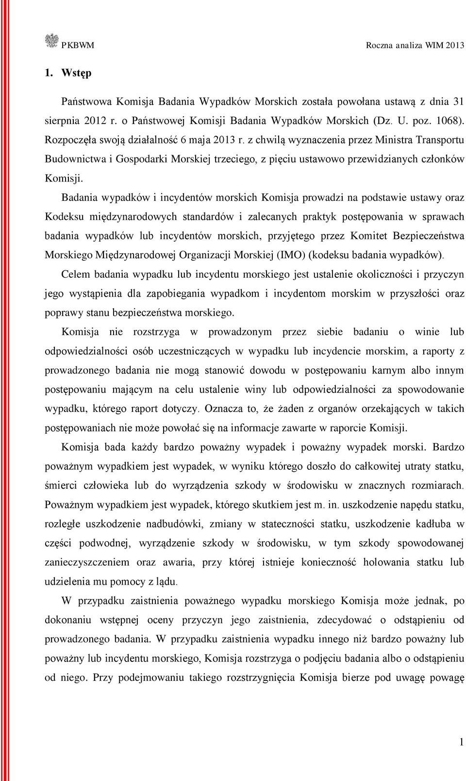 Badania wypadków i incydentów morskich Komisja prowadzi na podstawie ustawy oraz Kodeksu międzynarodowych standardów i zalecanych praktyk postępowania w sprawach badania wypadków lub incydentów