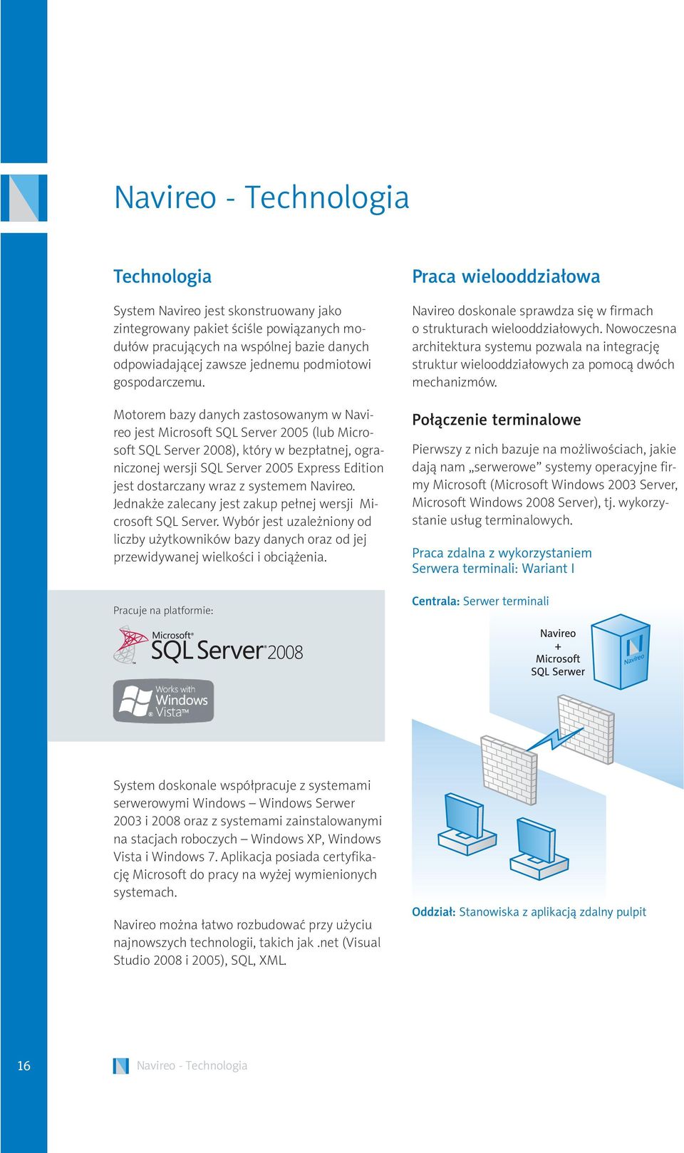 Motorem bazy danych zastosowanym w Navireo jest Microsoft SQL Server 2005 (lub Microsoft SQL Server 2008), który w bezpłatnej, ograniczonej wersji SQL Server 2005 Express Edition jest dostarczany