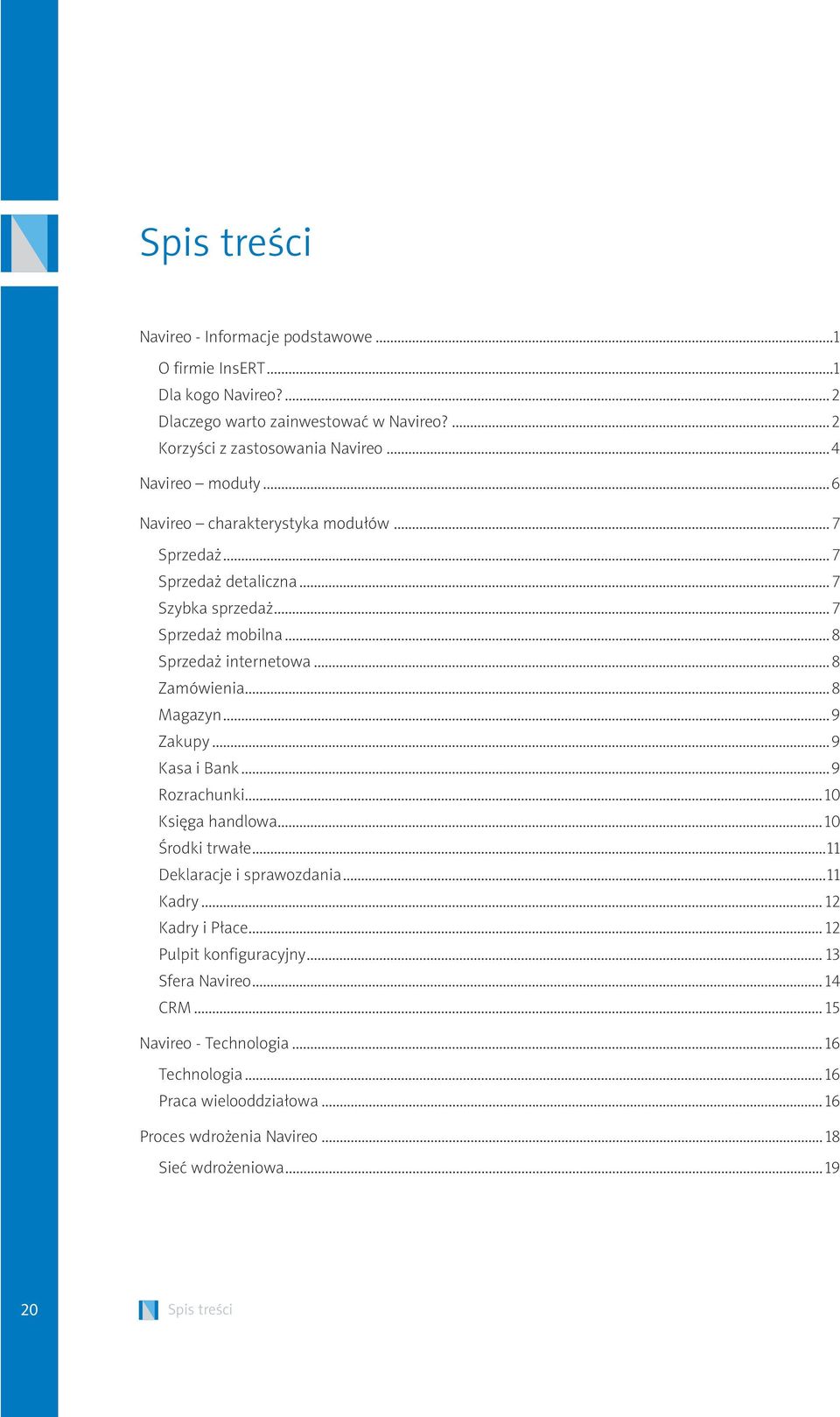 ..8 Magazyn...9 Zakupy...9 Kasa i Bank...9 Rozrachunki...10 Księga handlowa...10 Środki trwałe...11 Deklaracje i sprawozdania...11 Kadry... 12 Kadry i Płace.