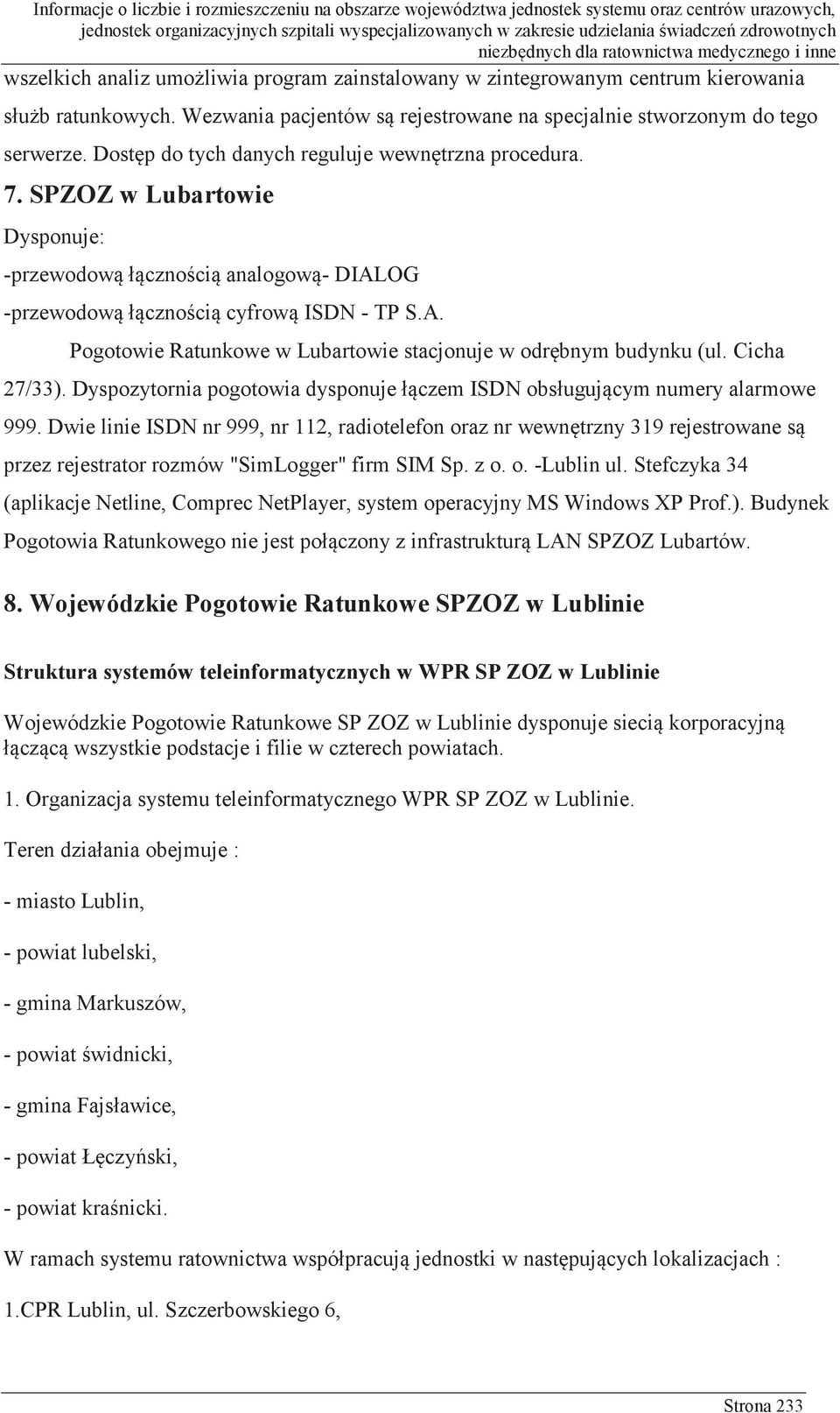 Cicha 27/33). Dyspozytornia pogotowia dysponuje łączem ISDN obsługującym numery alarmowe 999.