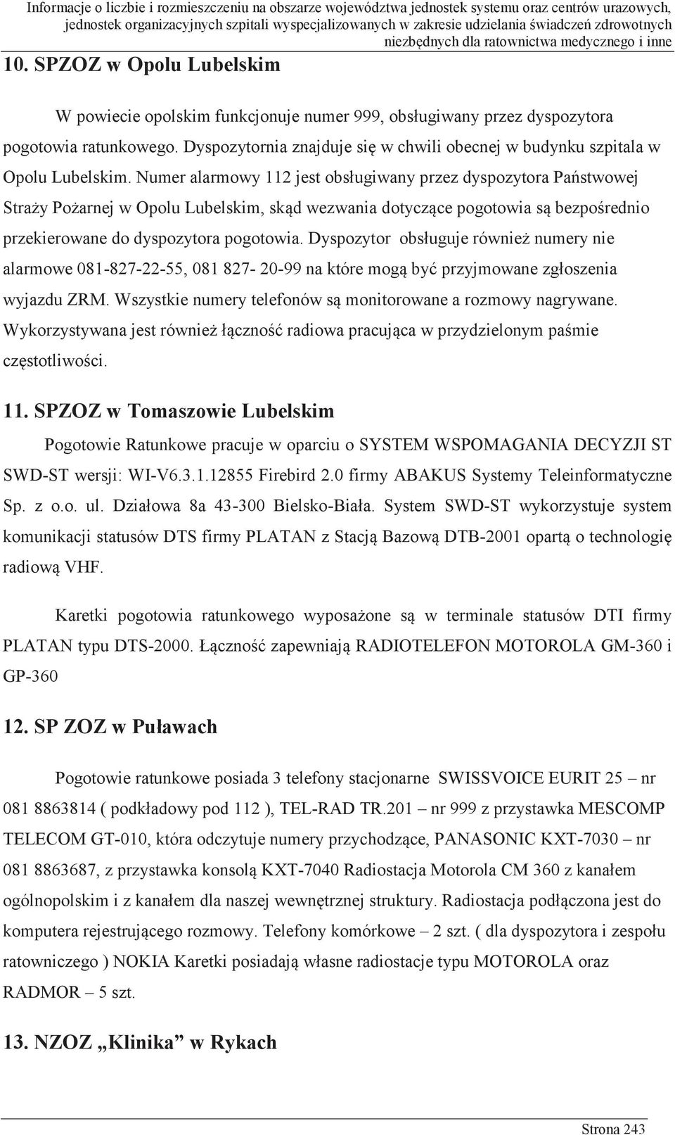 Numer alarmowy 112 jest obsługiwany przez dyspozytora Państwowej Straży Pożarnej w Opolu Lubelskim, skąd wezwania dotyczące pogotowia są bezpośrednio przekierowane do dyspozytora pogotowia.