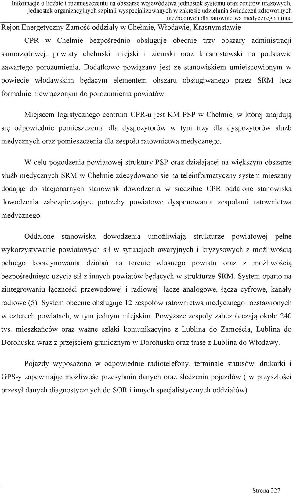 Dodatkowo powiązany jest ze stanowiskiem umiejscowionym w powiecie włodawskim będącym elementem obszaru obsługiwanego przez SRM lecz formalnie niewłączonym do porozumienia powiatów.