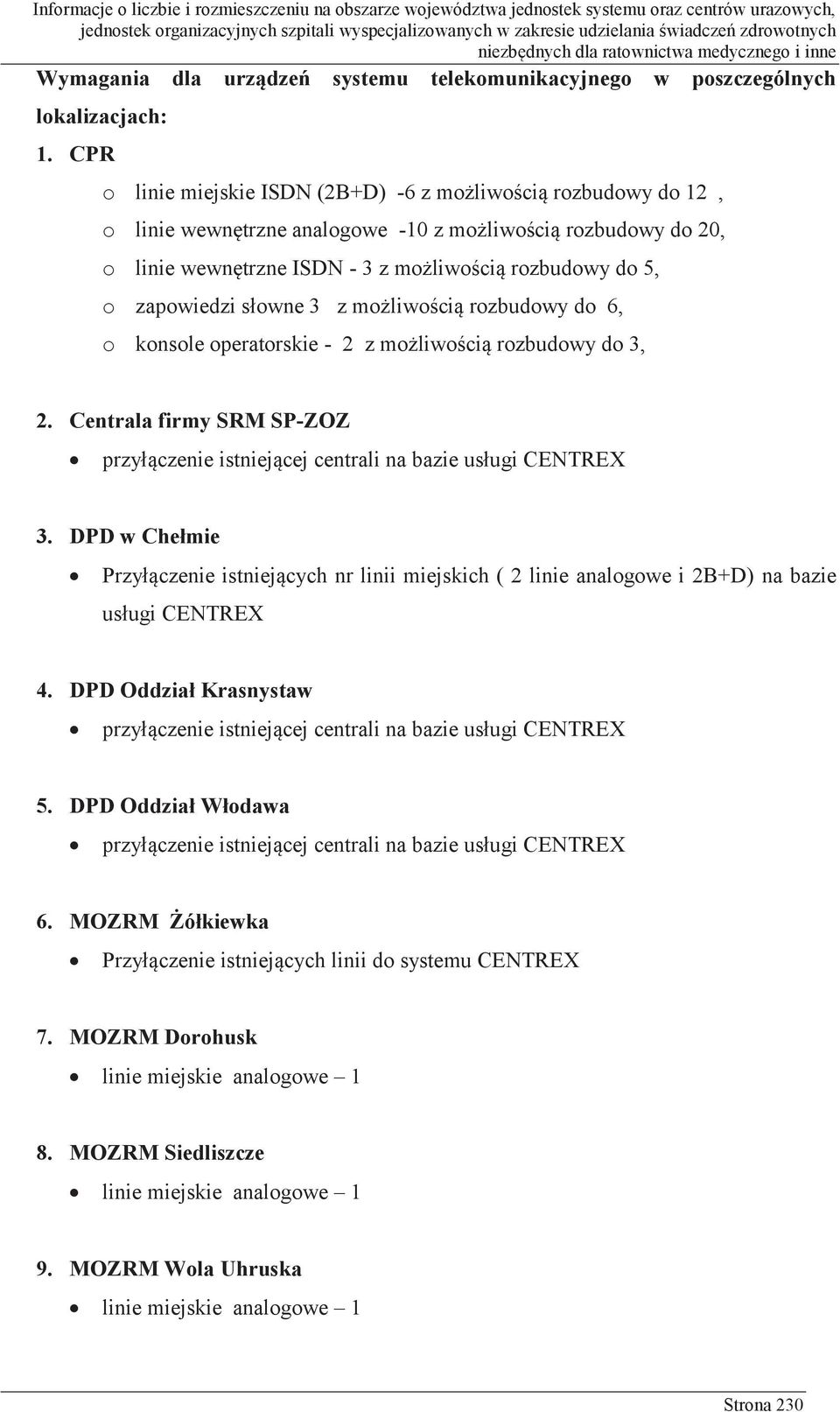 zapowiedzi słowne 3 z możliwością rozbudowy do 6, o konsole operatorskie - 2 z możliwością rozbudowy do 3, 2. Centrala firmy SRM SP-ZOZ przyłączenie istniejącej centrali na bazie usługi CENTREX 3.