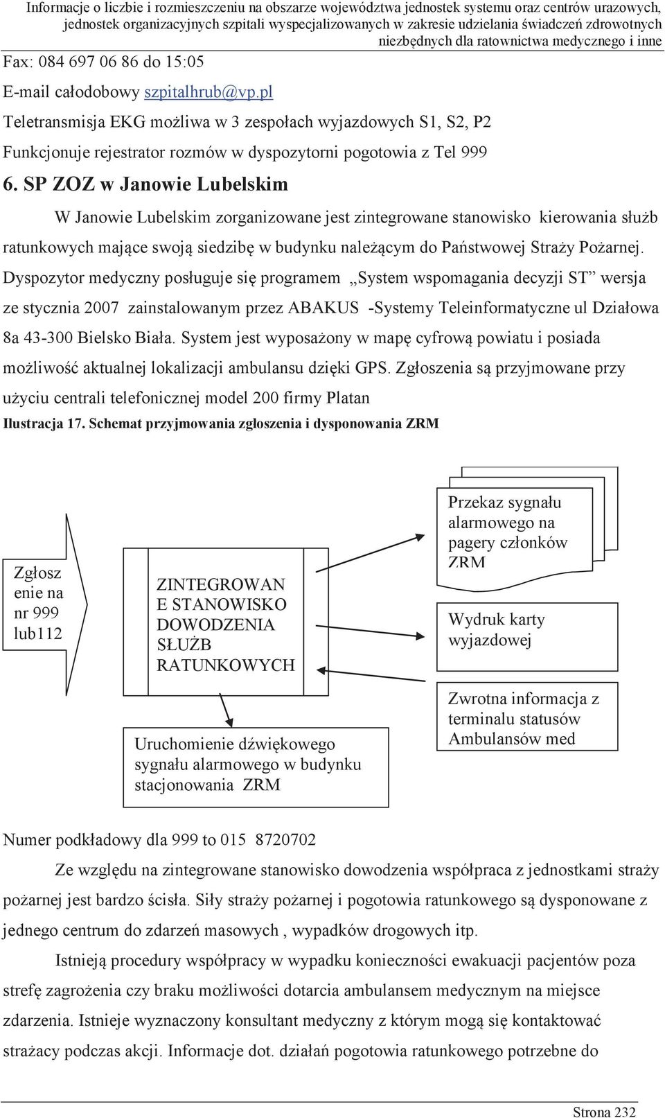 Dyspozytor medyczny posługuje się programem System wspomagania decyzji ST wersja ze stycznia 2007 zainstalowanym przez ABAKUS -Systemy Teleinformatyczne ul Działowa 8a 43-300 Bielsko Biała.