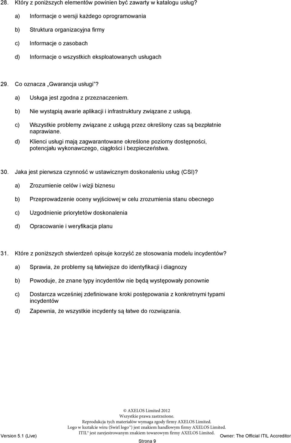 a) Usługa jest zgodna z przeznaczeniem. b) Nie wystąpią awarie aplikacji i infrastruktury związane z usługą. c) Wszystkie problemy związane z usługą przez określony czas są bezpłatnie naprawiane.