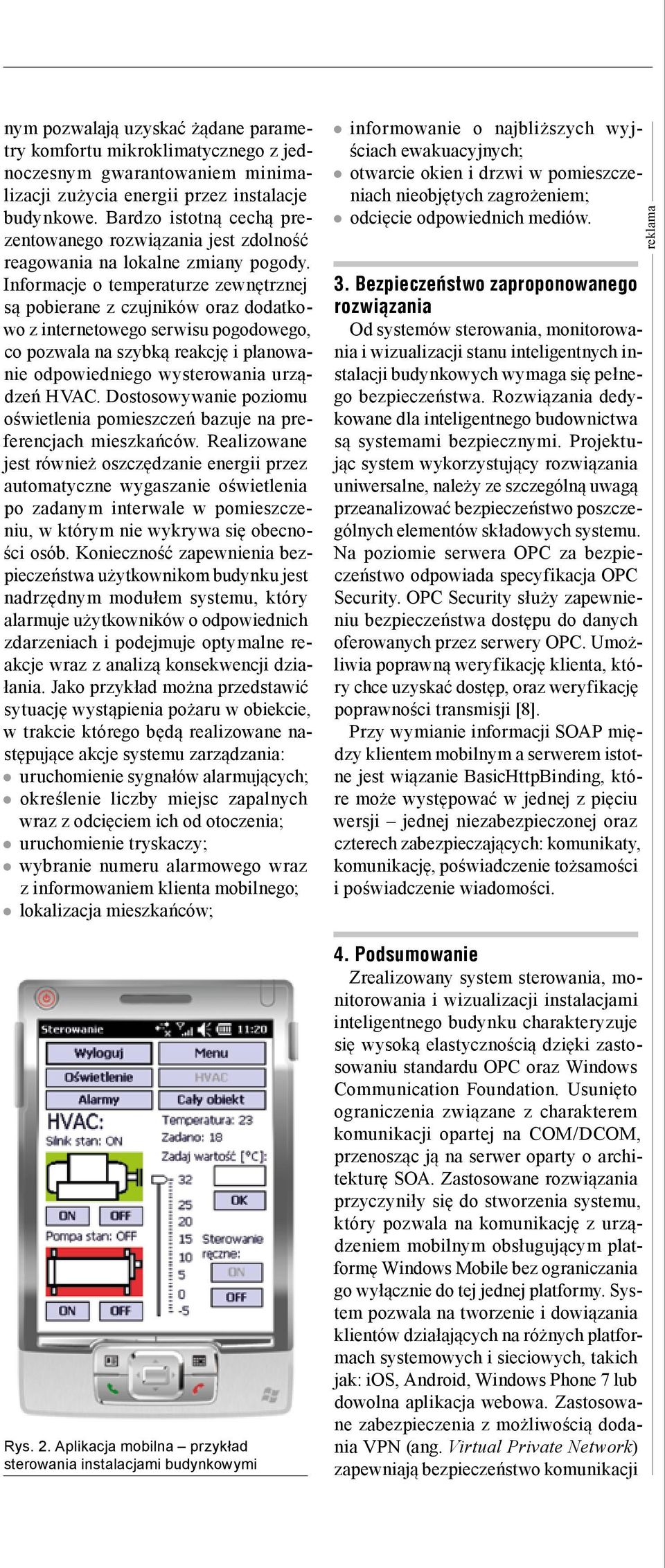 Informacje o temperaturze zewnętrznej są pobierane z czujników oraz dodatkowo z internetowego serwisu pogodowego, co pozwala na szybką reakcję i planowanie odpowiedniego wysterowania urządzeń HVAC.