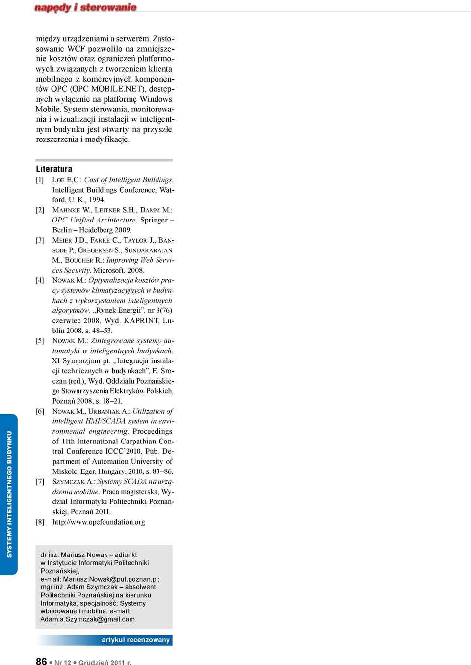 Systemy inteligentnego budynku Literatura [1] Loe E.C.: Cost of Intelligent Buildings. Intelligent Buildings Conference, Watford, U. K., 1994. [2] Mahnke W., Leitner S.H., Damm M.