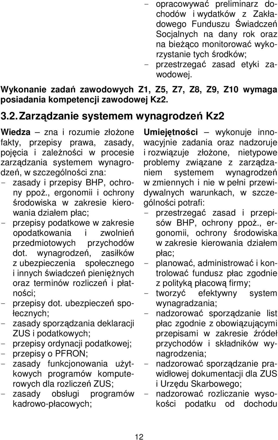 3.2. Zarządzanie systemem wynagrodzeń Kz2 Wiedza zna i rozumie złożone fakty, przepisy prawa, zasady, pojęcia i zależności w procesie zarządzania systemem wynagrodzeń, w szczególności zna: - zasady i