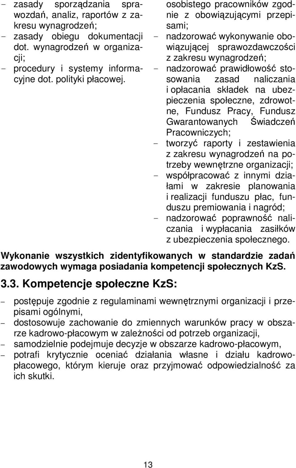 opłacania składek na ubezpieczenia społeczne, zdrowotne, Fundusz Pracy, Fundusz Gwarantowanych Świadczeń Pracowniczych; - tworzyć raporty i zestawienia z zakresu wynagrodzeń na potrzeby wewnętrzne