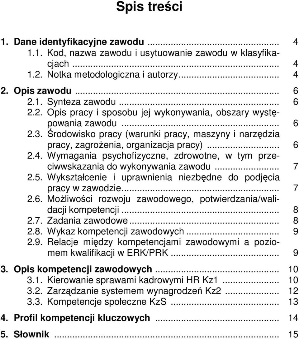 5. Wykształcenie i uprawnienia niezbędne do podjęcia pracy w zawodzie... 7 2.6. Możliwości rozwoju zawodowego, potwierdzania/walidacji kompetencji... 8 2.7. Zadania zawodowe... 8 2.8. Wykaz kompetencji zawodowych.