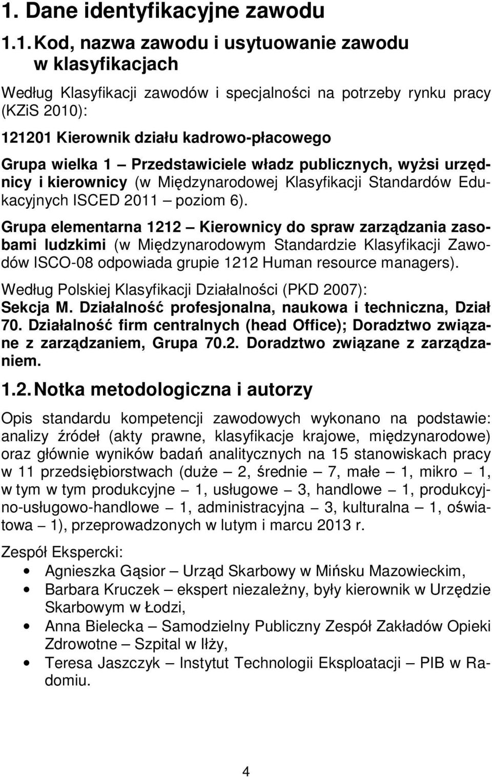 Grupa elementarna 1212 Kierownicy do spraw zarządzania zasobami ludzkimi (w Międzynarodowym Standardzie Klasyfikacji Zawodów ISCO-08 odpowiada grupie 1212 Human resource managers).