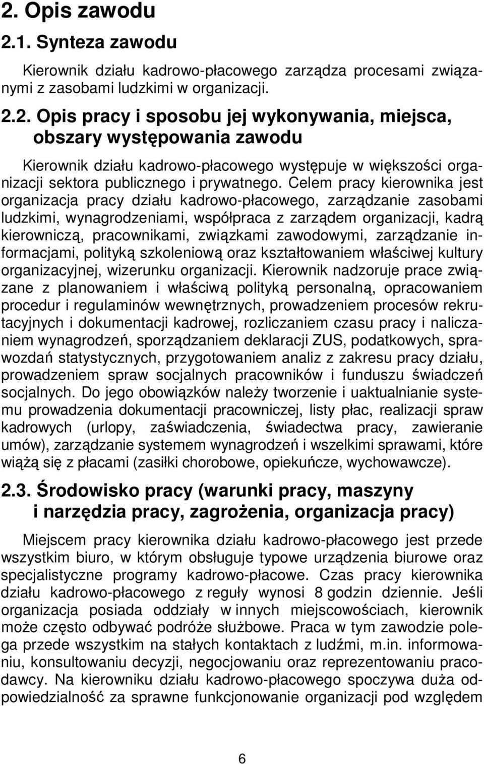 zawodowymi, zarządzanie informacjami, polityką szkoleniową oraz kształtowaniem właściwej kultury organizacyjnej, wizerunku organizacji.