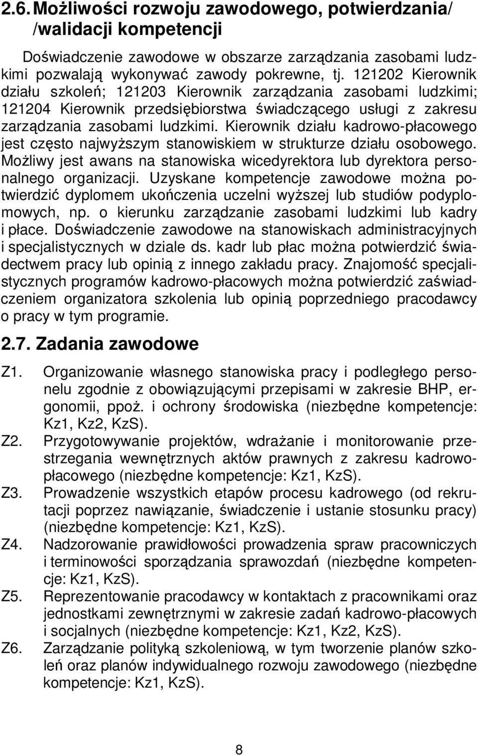 Kierownik działu kadrowo-płacowego jest często najwyższym stanowiskiem w strukturze działu osobowego. Możliwy jest awans na stanowiska wicedyrektora lub dyrektora personalnego organizacji.