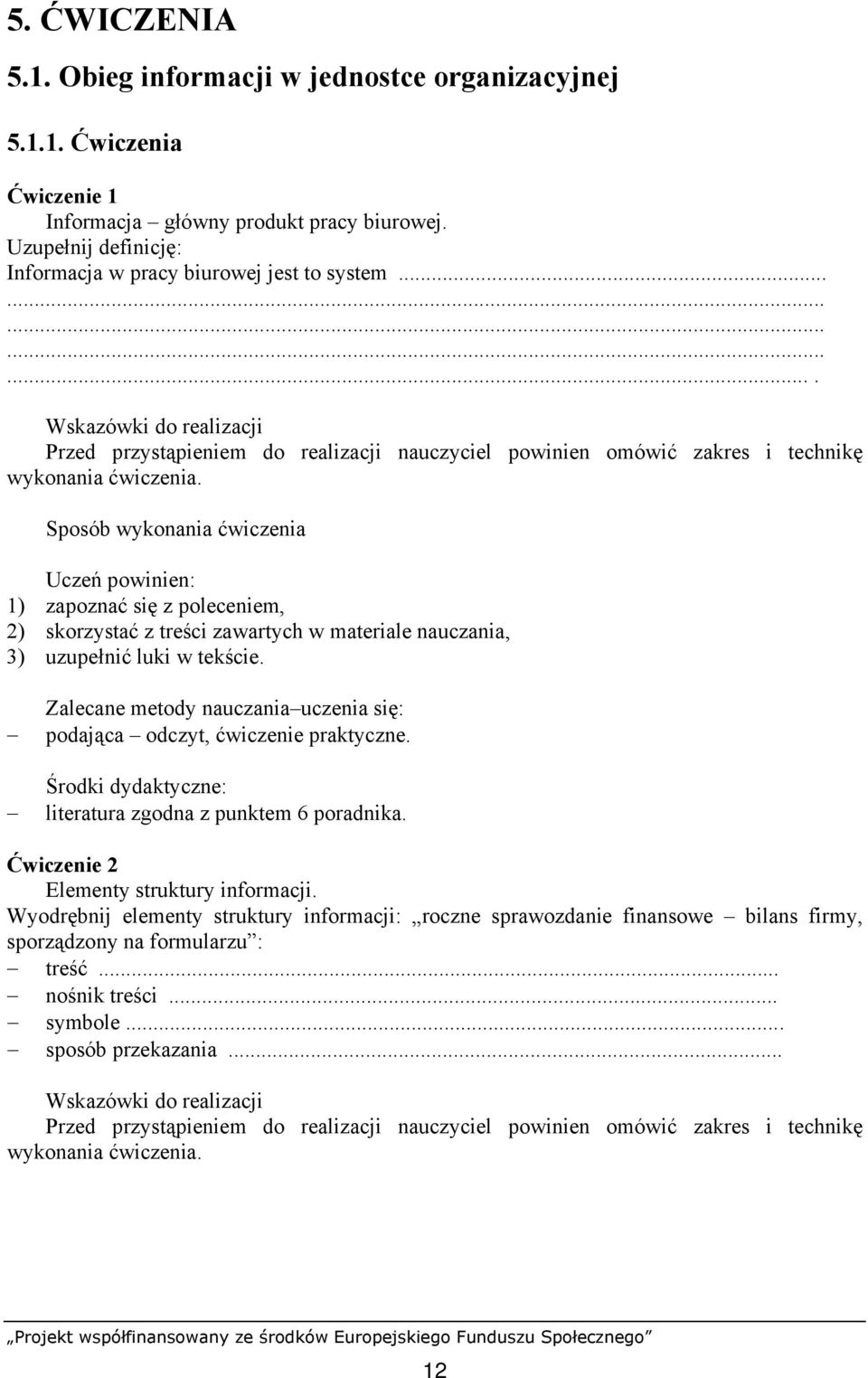 1) zapoznać się z poleceniem, 2) skorzystać z treści zawartych w materiale nauczania, 3) uzupełnić luki w tekście. Zalecane metody nauczania uczenia się: podająca odczyt, ćwiczenie praktyczne.