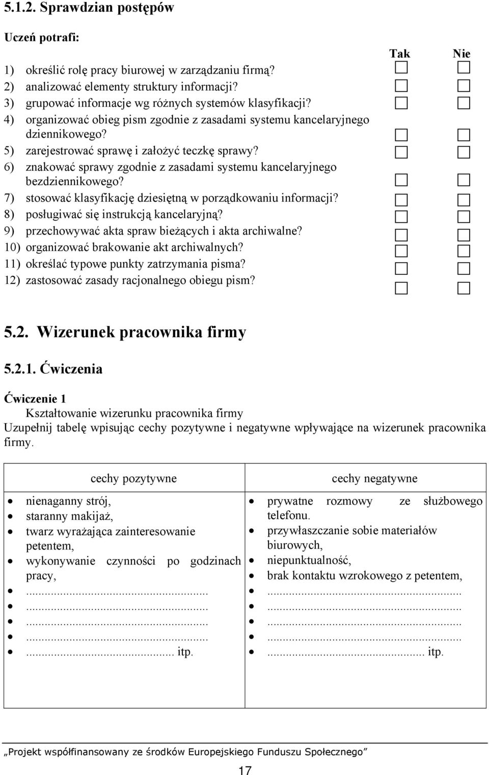 6) znakować sprawy zgodnie z zasadami systemu kancelaryjnego bezdziennikowego? 7) stosować klasyfikację dziesiętną w porządkowaniu informacji? 8) posługiwać się instrukcją kancelaryjną?