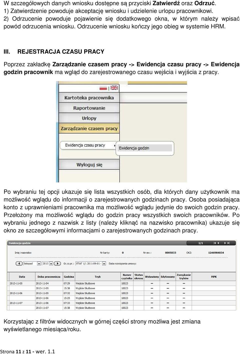 REJESTRACJA CZASU PRACY Poprzez zakładkę Zarządzanie czasem pracy -> Ewidencja czasu pracy -> Ewidencja godzin pracownik ma wgląd do zarejestrowanego czasu wejścia i wyjścia z pracy.