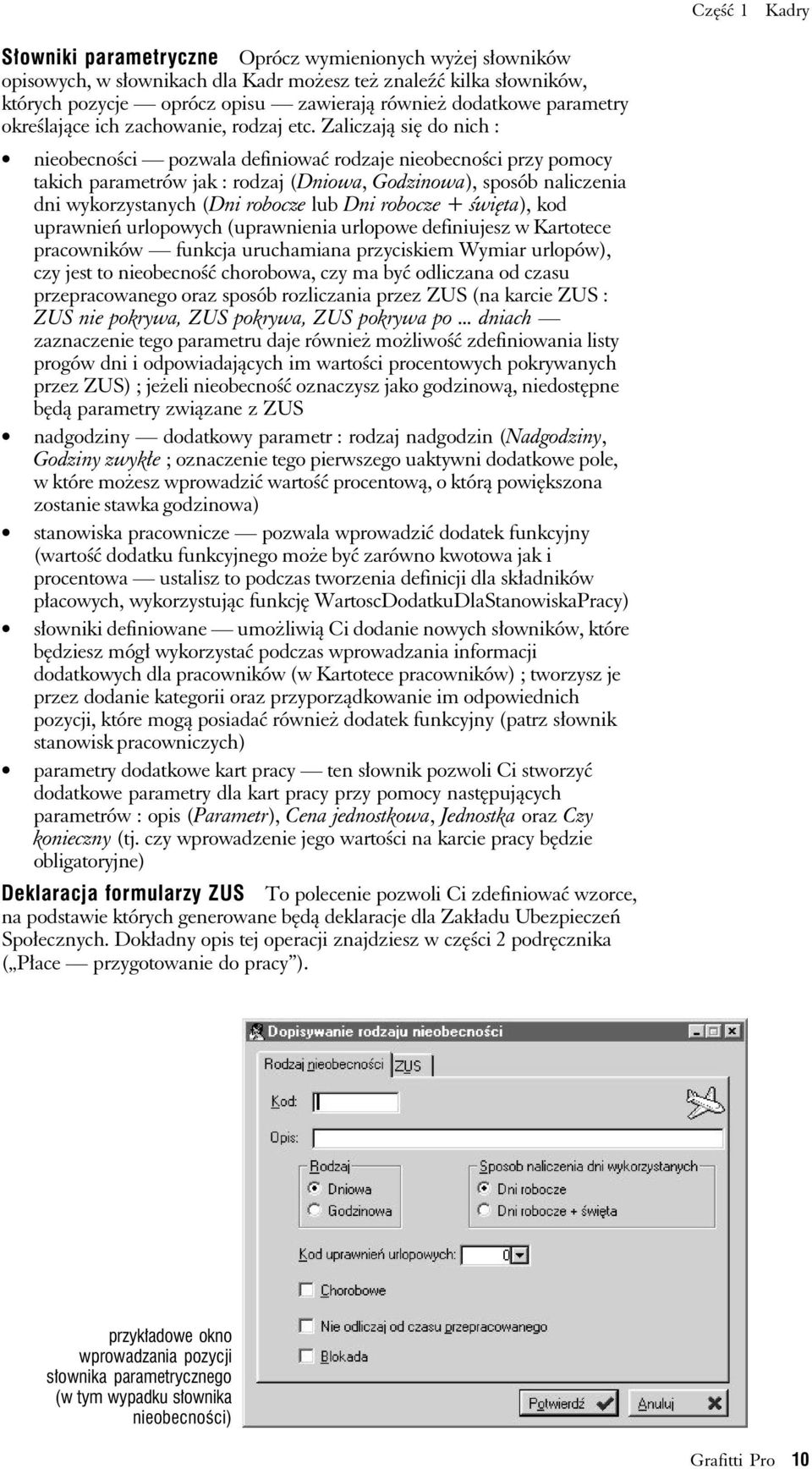 Zaliczają się do nich : nieobecności pozwala definiować rodzaje nieobecności przy pomocy takich parametrów jak : rodzaj (Dniowa, Godzinowa), sposób naliczenia dni wykorzystanych (Dni robocze lub Dni