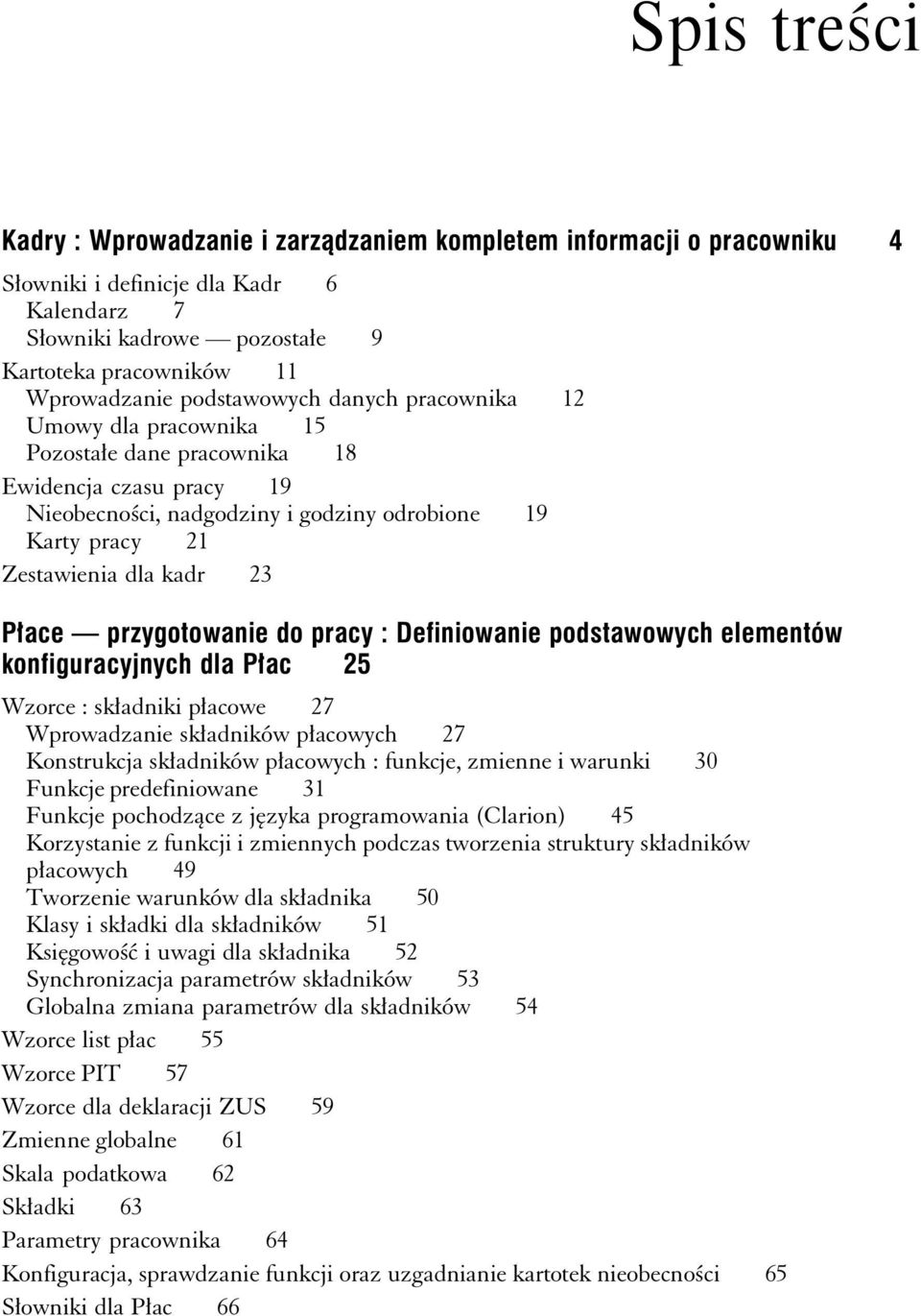 : Definiowanie podstawowych elementów konfiguracyjnych dla Płac 25 Wzorce : składniki płacowe 27 Wprowadzanie składników płacowych 27 Konstrukcja składników płacowych : funkcje, zmienne i warunki 30