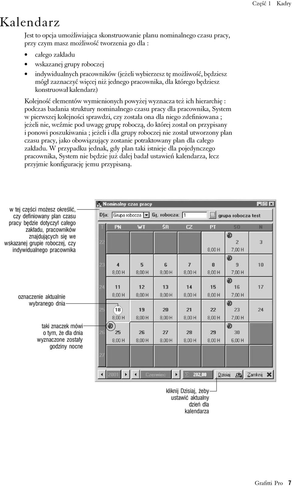 ich hierarchię : podczas badania struktury nominalnego czasu pracy dla pracownika, System w pierwszej kolejności sprawdzi, czy została ona dla niego zdefiniowana ; jeżeli nie, weźmie pod uwagę grupę