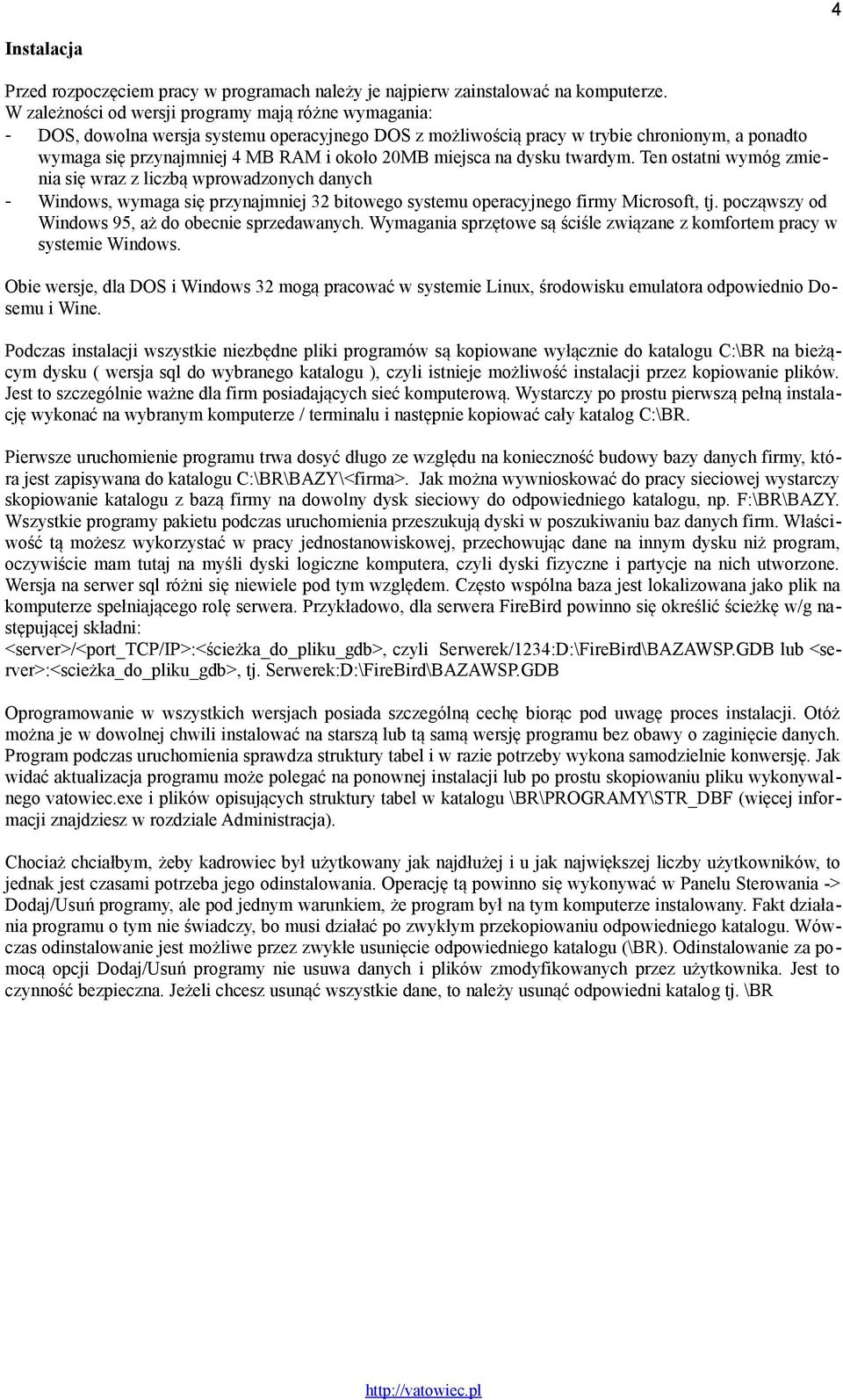 miejsca na dysku twardym. Ten ostatni wymóg zmienia się wraz z liczbą wprowadzonych danych - Windows, wymaga się przynajmniej 32 bitowego systemu operacyjnego firmy Microsoft, tj.