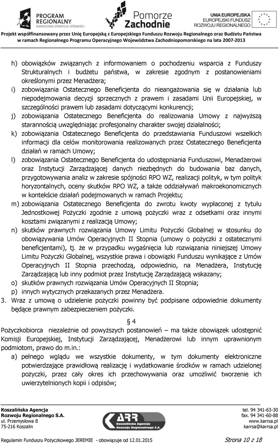 j) zobowiązania Ostatecznego Beneficjenta do realizowania Umowy z najwyższą starannością uwzględniając profesjonalny charakter swojej działalności; k) zobowiązania Ostatecznego Beneficjenta do