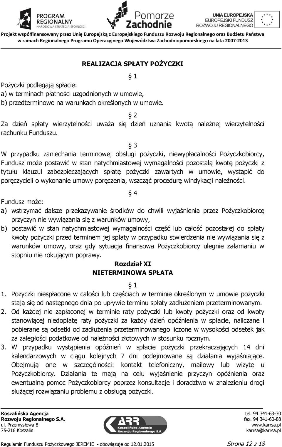 3 W przypadku zaniechania terminowej obsługi pożyczki, niewypłacalności Pożyczkobiorcy, Fundusz może postawić w stan natychmiastowej wymagalności pozostałą kwotę pożyczki z tytułu klauzul