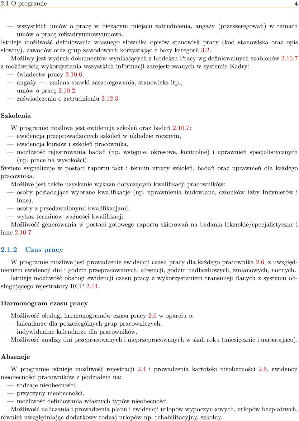 Możliwy jest wydruk dokumentów wynikających z Kodeksu Pracy wg definiowalnych szablonów 2.10.7 z możliwością wykorzystania wszystkich informacji zarejestrowanych w systemie Kadry: świadectw pracy 2.