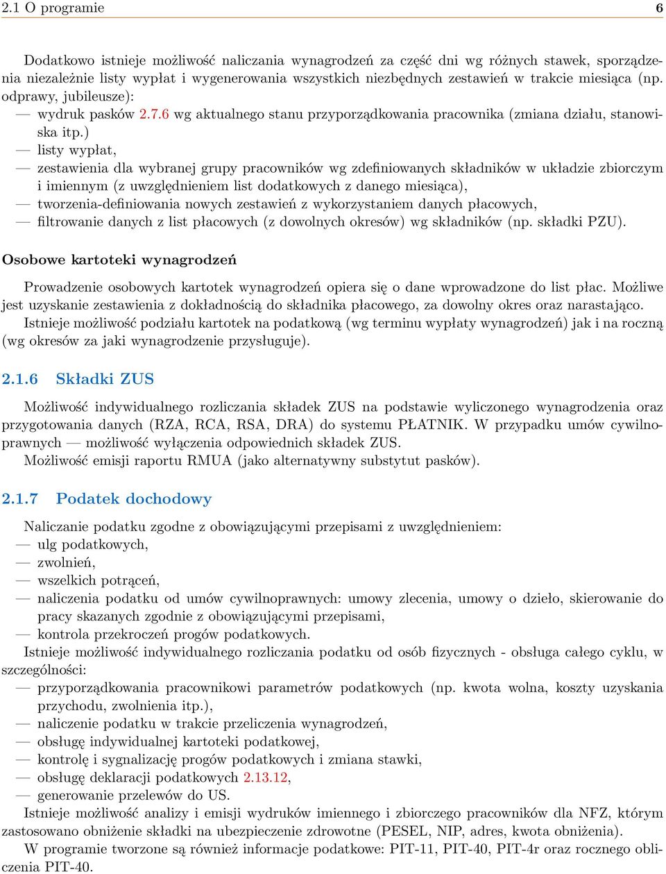 ) listy wypłat, zestawienia dla wybranej grupy pracowników wg zdefiniowanych składników w układzie zbiorczym i imiennym (z uwzględnieniem list dodatkowych z danego miesiąca), tworzenia-definiowania