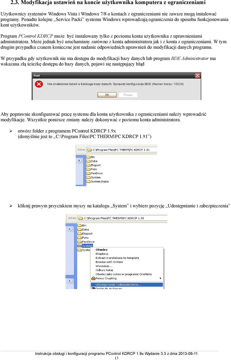 Program PControl KDRCP może być instalowany tylko z poziomu konta użytkownika z uprawnieniami administratora. Może jednak być uruchamiany zarówno z konta administratora jak i z konta z ograniczeniami.