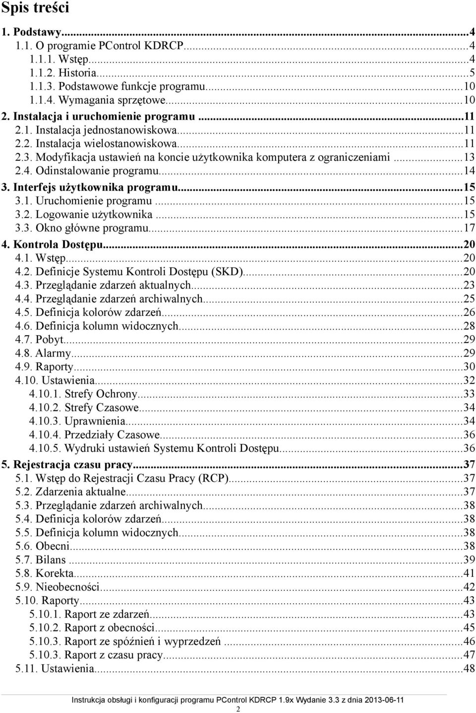 4. Odinstalowanie programu...14 3. Interfejs użytkownika programu...15 3.1. Uruchomienie programu...15 3.2. Logowanie użytkownika...15 3.3. Okno główne programu...17 4. Kontrola Dostępu...20 4.1. Wstęp.