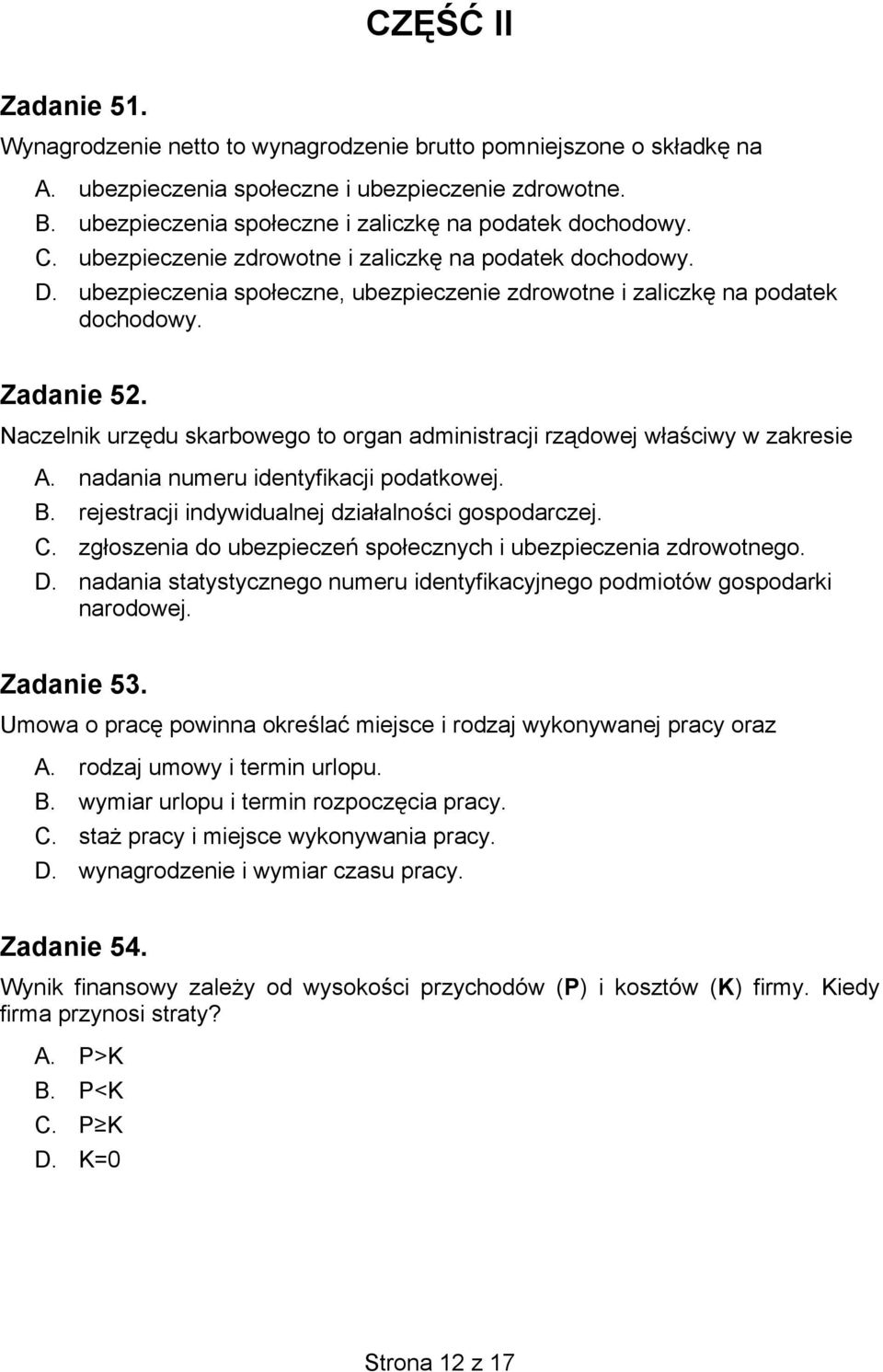 ubezpieczenia społeczne, ubezpieczenie zdrowotne i zaliczkę na podatek dochodowy. Zadanie 52. Naczelnik urzędu skarbowego to organ administracji rządowej właściwy w zakresie A.